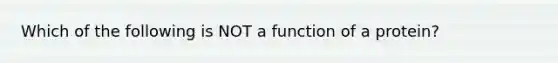 Which of the following is NOT a function of a protein?