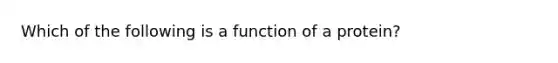 Which of the following is a function of a protein?