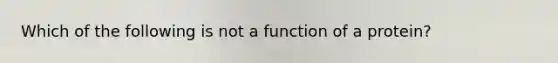 Which of the following is not a function of a protein?