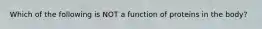 Which of the following is NOT a function of proteins in the body?