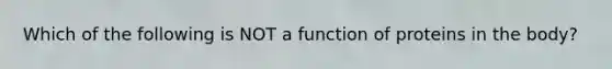 Which of the following is NOT a function of proteins in the body?