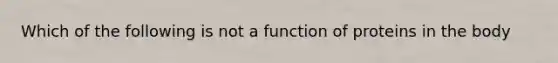 Which of the following is not a function of proteins in the body