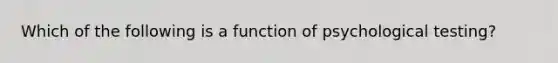 Which of the following is a function of psychological testing?