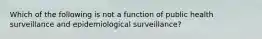 Which of the following is not a function of public health surveillance and epidemiological surveillance?