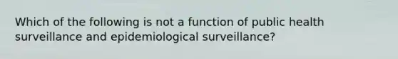 Which of the following is not a function of public health surveillance and epidemiological surveillance?