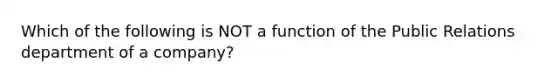 Which of the following is NOT a function of the Public Relations department of a company?