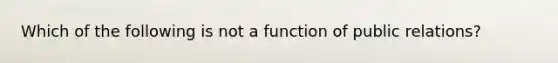 Which of the following is not a function of public relations?