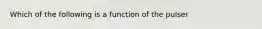 Which of the following is a function of the pulser