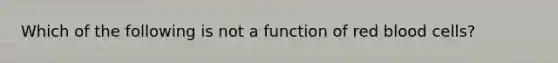 Which of the following is not a function of red blood cells?