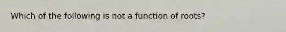 Which of the following is not a function of roots?