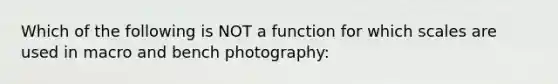 Which of the following is NOT a function for which scales are used in macro and bench photography: