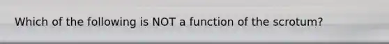 Which of the following is NOT a function of the scrotum?