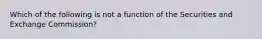 Which of the following is not a function of the Securities and Exchange Commission?