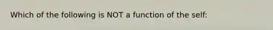 Which of the following is NOT a function of the self: