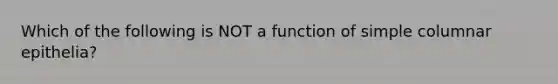 Which of the following is NOT a function of simple columnar epithelia?