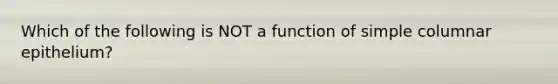 Which of the following is NOT a function of simple columnar epithelium?