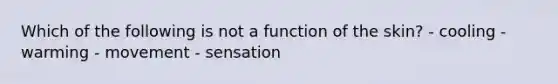 Which of the following is not a function of the​ skin? - cooling - warming - movement - sensation