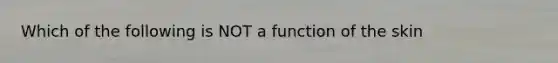 Which of the following is NOT a function of the skin