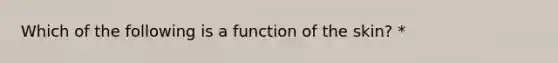 Which of the following is a function of the skin? *