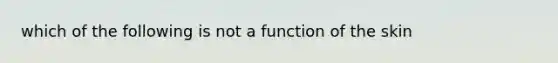 which of the following is not a function of the skin