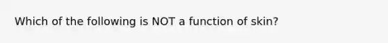 Which of the following is NOT a function of skin?