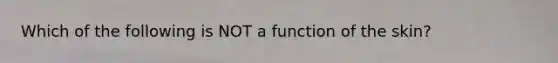 Which of the following is NOT a function of the skin?