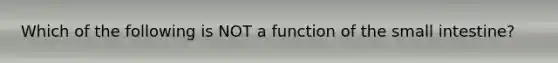 Which of the following is NOT a function of the small intestine?