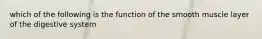 which of the following is the function of the smooth muscle layer of the digestive system