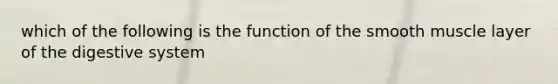 which of the following is the function of the smooth muscle layer of the digestive system