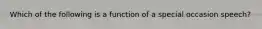 Which of the following is a function of a special occasion speech?