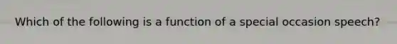 Which of the following is a function of a special occasion speech?