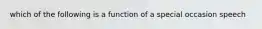 which of the following is a function of a special occasion speech