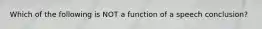 Which of the following is NOT a function of a speech conclusion?