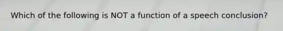 Which of the following is NOT a function of a speech conclusion?