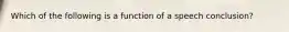 Which of the following is a function of a speech conclusion?