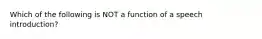 Which of the following is NOT a function of a speech introduction?