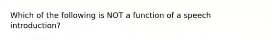 Which of the following is NOT a function of a speech introduction?