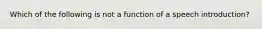 Which of the following is not a function of a speech introduction?