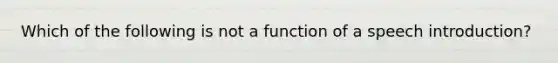 Which of the following is not a function of a speech introduction?