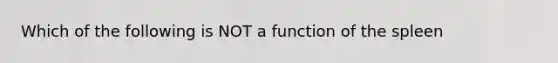 Which of the following is NOT a function of the spleen