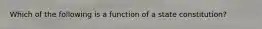 Which of the following is a function of a state constitution?