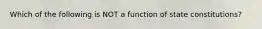 Which of the following is NOT a function of state constitutions?