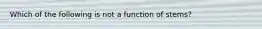 Which of the following is not a function of stems?