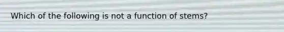 Which of the following is not a function of stems?