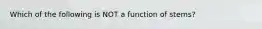 Which of the following is NOT a function of stems?