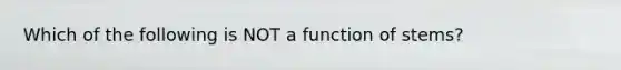 Which of the following is NOT a function of stems?