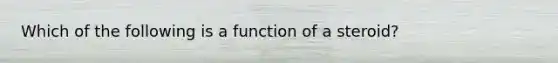 Which of the following is a function of a steroid?