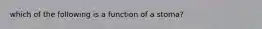 which of the following is a function of a stoma?