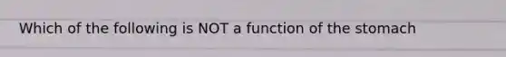 Which of the following is NOT a function of the stomach