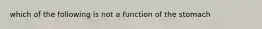 which of the following is not a function of the stomach